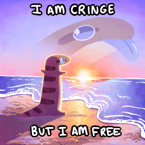 "I am cringe but I am free"  Print